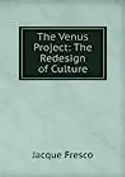 The Venus Project: The Redesign of a Culture