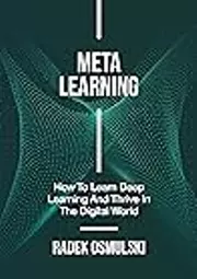 Meta Learning: How To Learn Deep Learning And Thrive In The Digital World