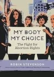 My Body, My Choice: The Fight for Abortion Rights