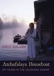 Atchafalaya Houseboat: My Years in the Louisiana Swamp