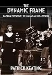 The Dynamic Frame: Camera Movement in Classical Hollywood