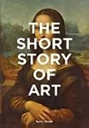 The Short Story of Art: A Pocket Guide to Key Movements, Works, Themes, & Techniques