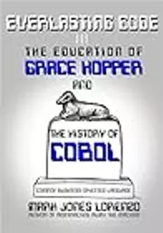 Everlasting Code: The Education of Grace Hopper and the History of COBOL