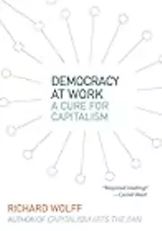 Democracy at Work: A Cure for Capitalism