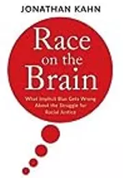 Race on the Brain: What Implicit Bias Gets Wrong About the Struggle for Racial Justice