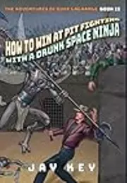How to Win at Pit Fighting with a Drunk Space Ninja: The Adventures of Duke LaGrange, Book Two