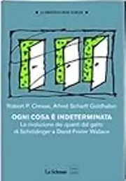 Ogni cosa è indeterminata: La rivoluzione dei quanti dal gatto di Schrödinger a David Foster Wallace