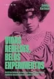 Vidas rebeldes, belos experimentos: Histórias íntimas de meninas negras desordeiras, mulheres encrenqueiras e queers radicais