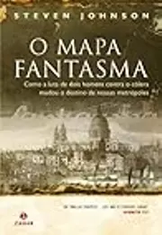 O mapa fantasma: como a luta de dois homens contra a cólera mudou o destino de nossas metrópoles