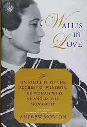 Wallis in Love : The Untold Life of the Duchess of Windsor, the Woman Who Changed the Monarchy