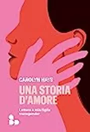 Una storia d'amore. Lettera a mia figlia transgender