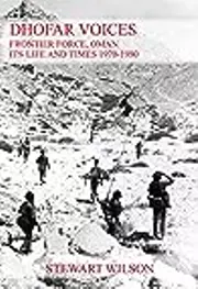 Dhofar Voices: Frontier Force, Oman, Its Life And Times 1970-1980