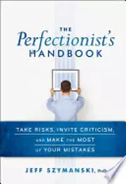 Perfectionist's Handbook Take Risks, Invite Criticism, and Make the Most of Your Mistakes