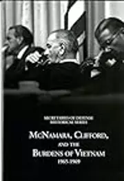 Secretaries of Defense Historical Series, Volume VI: McNamara, Clifford, and the Burdens of Vietnam 1965-1969
