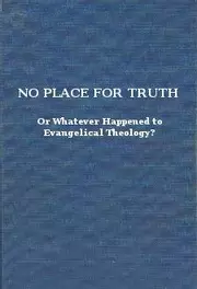 No place for truth, or, Whatever happened to evangelical theology?