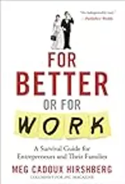 For Better or For Work: A Survival Guide for Entrepreneurs and Their Families