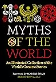 Myths of the World: An Illustrated Treasury of the World's Greatest Stories