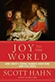 Joy to the World: How Christ's Coming Changed Everything
