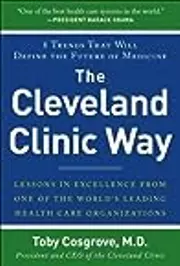 The Cleveland Clinic Way: Lessons in Excellence from One of the World's Leading Health Care Organizations