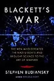 Blackett's War: The Men Who Defeated the Nazi U-Boats and Brought Science to the Art of Warfare