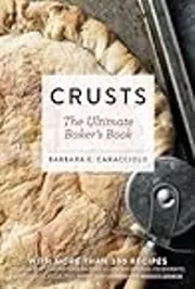 Crusts: The Ultimate Baker's Book with More than 300 Recipes from Artisan Bakers Around the World!