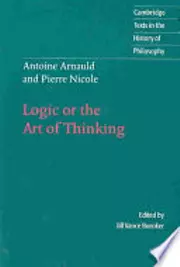 Antoine Arnauld and Pierre Nicole: Logic Or the Art of Thinking