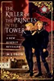 The Killer of the Princes in the Tower: A New Suspect Revealed