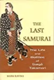 The Last Samurai: The Life and Battles of Saigo Takamori