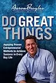 Do Great Things: Applying Proven Entrepreneurial Methods to Achieve Success in Everyday Life