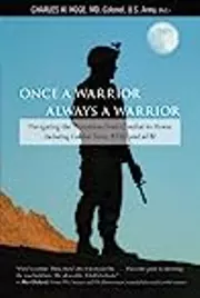 Once a Warrior--Always a Warrior: Navigating The Transition From Combat To Home--Including Combat Stress, Ptsd, And Mtbi