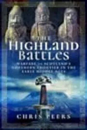 The Highland Battles: Warfare on Scotland's Northern Frontier in the Early Middle Ages