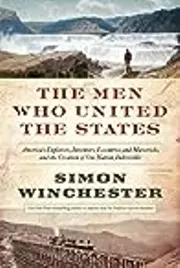 The Men Who United the States: America's Explorers, Inventors, Eccentrics and Mavericks, and the Creation of One Nation, Indivisible