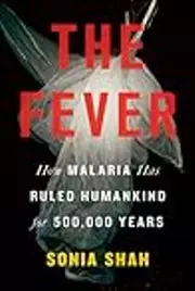 The Fever: How Malaria Has Ruled Humankind for 500,000 Years