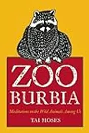 Zooburbia: Meditations on the Wild Animals Among Us