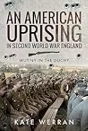 An American Uprising in Second World War England: Mutiny in the Duchy