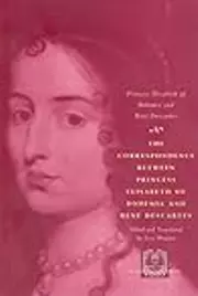 The Correspondence Between Princess Elisabeth of Bohemia & René Descartes