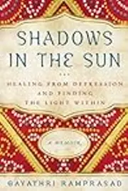 Shadows in the Sun: Healing from Depression and Finding the Light Within