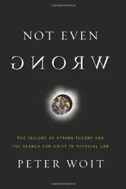 Not Even Wrong: The Failure of String Theory and the Search for Unity in Physical Law