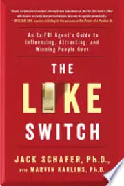 The Like Switch: An Ex-FBI Agent’s Guide to Influencing, Attracting, and Winning People Over