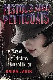 Pistols and Petticoats : 175 Years of Lady Detectives in Fact and Fiction