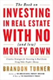 The Book on Investing In Real Estate with No (and Low) Money Down: Creative Strategies for Investing in Real Estate Using Other People's Money