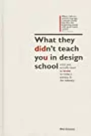 What They Didn't Teach You In Design School: The Essential Guide to Growing Your Design Career