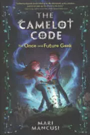 The Camelot Code, Book #1 The Once and Future Geek