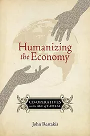 Humanizing the Economy : Co-operatives in the Age of Capital