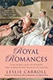 Royal Romances: Titillating Tales of Passion and Power in the Palaces of Europe