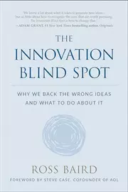The Innovation Blind Spot: Why We Back the Wrong Ideas And What to Do about It