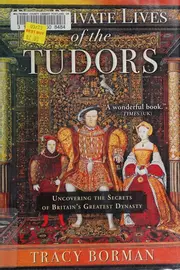 The Private Lives of the Tudors: Uncovering the Secrets of Britain’s Greatest Dynasty