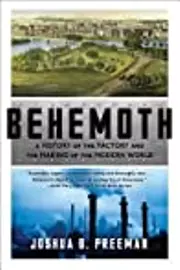 Behemoth: A History of the Factory and the Making of the Modern World