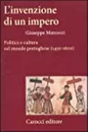 L'invenzione di un impero. Politica e cultura nel mondo portoghese