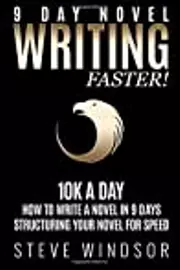 Nine Day Novel: Writing Faster: 10K a Day, How to Write a Novel in 9 Days, Structuring Your Novel For Speed